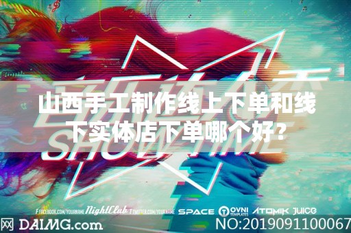 山西手工制作线上下单和线下实体店下单哪个好？