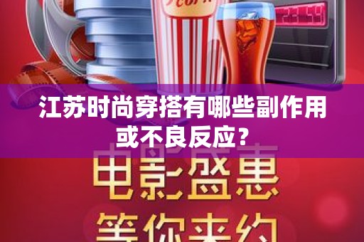 江苏时尚穿搭有哪些副作用或不良反应？