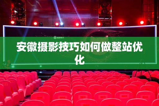 安徽摄影技巧如何做整站优化