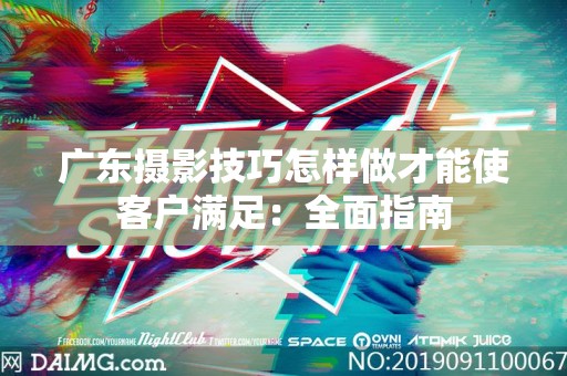 广东摄影技巧怎样做才能使客户满足：全面指南