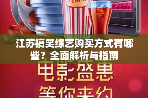 江苏搞笑综艺购买方式有哪些？全面解析与指南