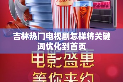 吉林热门电视剧怎样将关键词优化到首页
