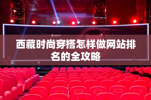 西藏时尚穿搭怎样做网站排名的全攻略