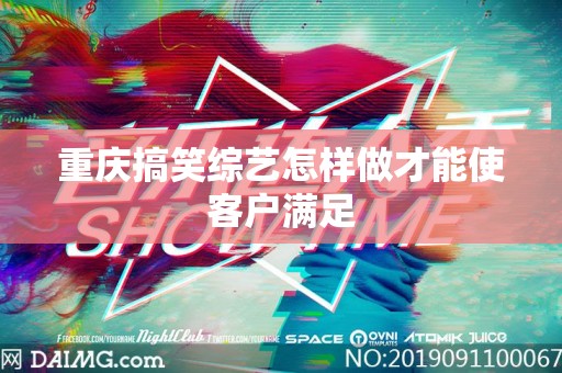 重庆搞笑综艺怎样做才能使客户满足
