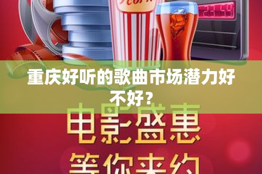 重庆好听的歌曲市场潜力好不好？