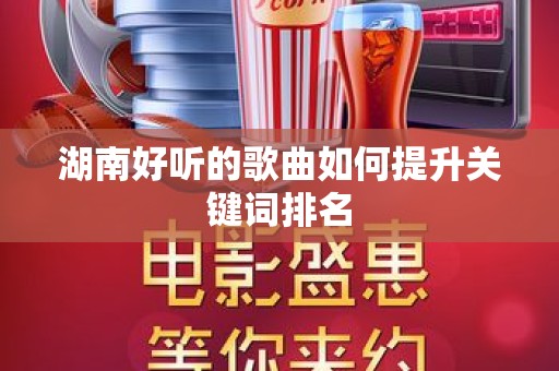 湖南好听的歌曲如何提升关键词排名