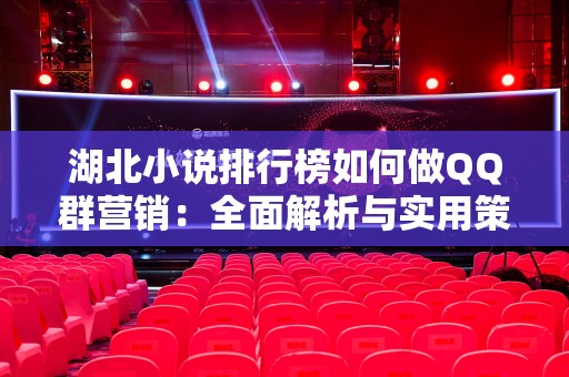 湖北小说排行榜如何做QQ群营销：全面解析与实用策略