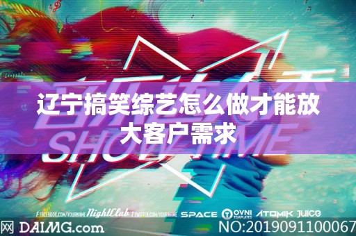 辽宁搞笑综艺怎么做才能放大客户需求