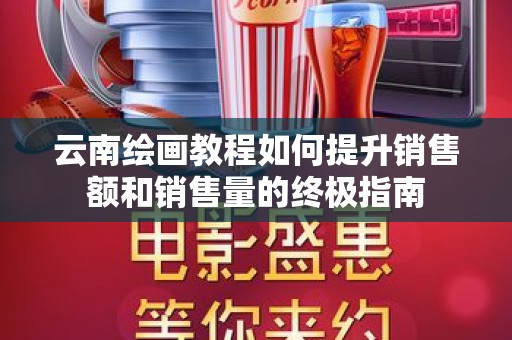云南绘画教程如何提升销售额和销售量的终极指南