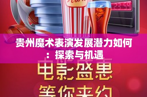 贵州魔术表演发展潜力如何：探索与机遇