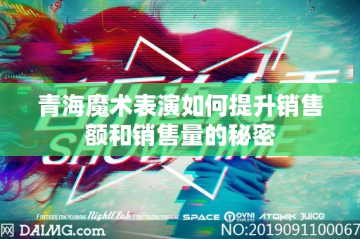 青海魔术表演如何提升销售额和销售量的秘密