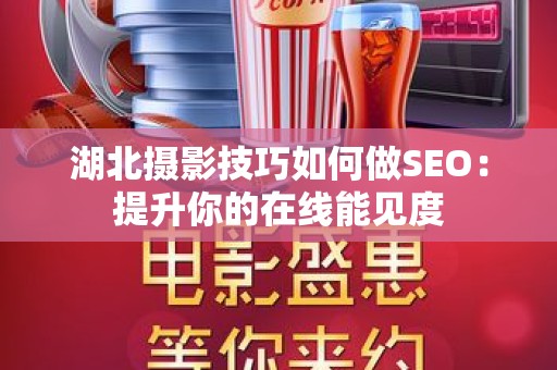 湖北摄影技巧如何做SEO：提升你的在线能见度