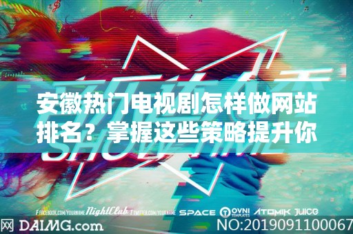 安徽热门电视剧怎样做网站排名？掌握这些策略提升你的网站流量