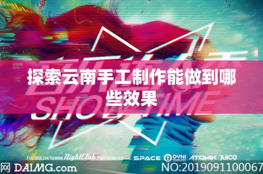 探索云南手工制作能做到哪些效果