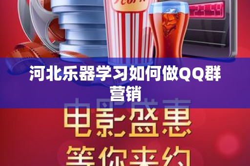 河北乐器学习如何做QQ群营销