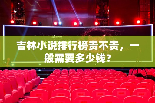 吉林小说排行榜贵不贵，一般需要多少钱？