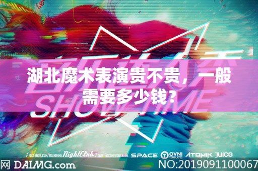 湖北魔术表演贵不贵，一般需要多少钱？
