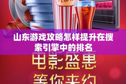 山东游戏攻略怎样提升在搜索引擎中的排名