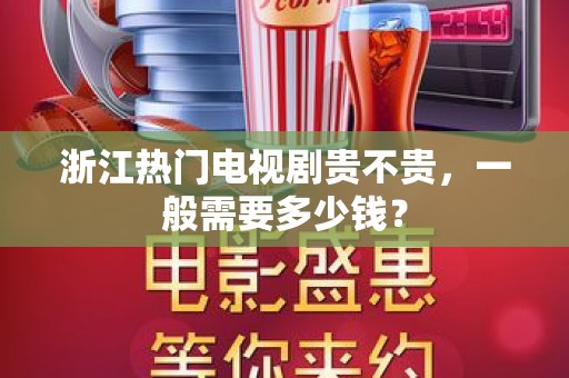浙江热门电视剧贵不贵，一般需要多少钱？