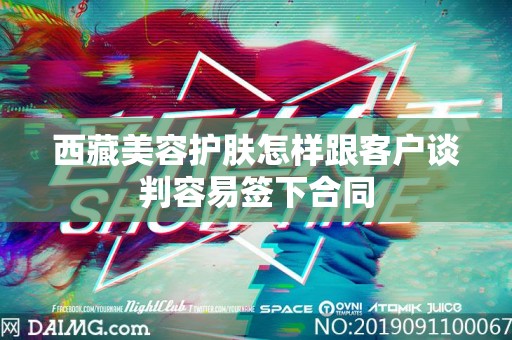 西藏美容护肤怎样跟客户谈判容易签下合同