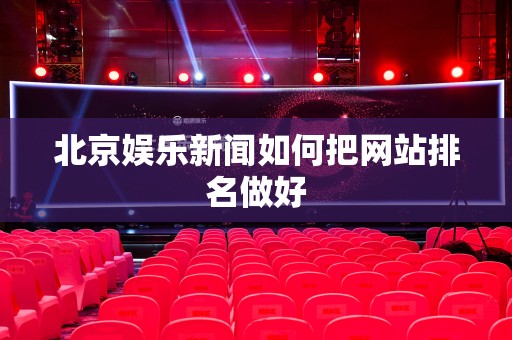 北京娱乐新闻如何把网站排名做好