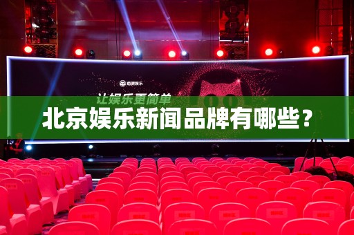 北京娱乐新闻品牌有哪些？