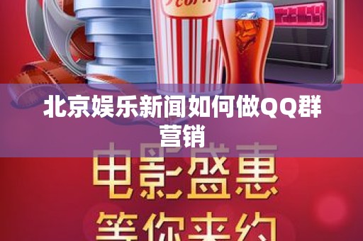 北京娱乐新闻如何做QQ群营销